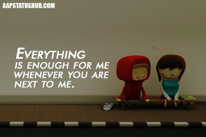 Cute Love Status Quotes -Everything is enough for me whenever yo