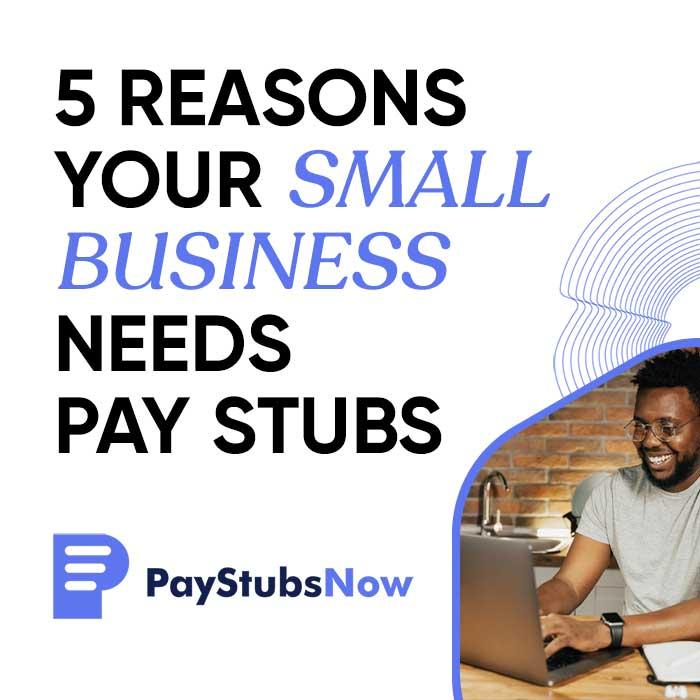 5 Reasons Your Small Business Needs Pay Stubs - Pay Stubs Now