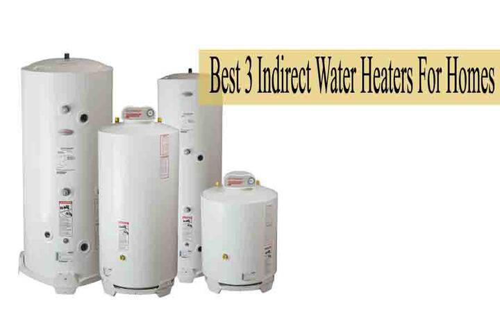 Best 3 Indirect Water Heaters For Homes - EBizz