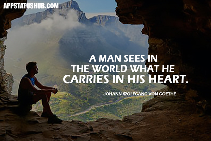 A man sees in the world what he carries in his heart. -AppStatus