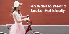 Ten Ways to Wear a Bucket Hat Ideally