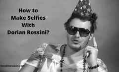 How to Make Selfies with and Meet Dorian Rossini Biography? -Com