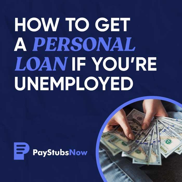 How To Get A Personal Loan If You're Unemployed - Pay Stubs Now