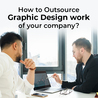 How to Outsource Graphic Design work of your company?