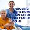 Choosing the Right Home Caretaker: Tips for Families in Delhi