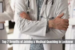 Top 7 Benefits of Joining a Medical Coaching in Lucknow