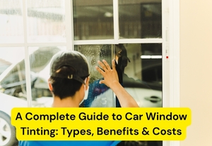 A Complete Guide to Car Window Tinting: Types, Benefits &amp; Costs
