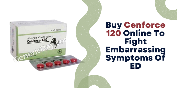 Buy Cenforce 120 Online To Fight Embarrassing Symptoms Of ED