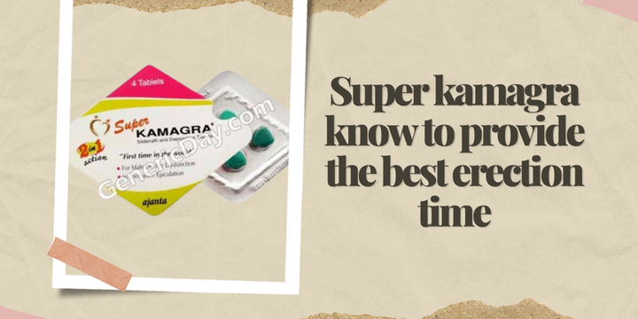 Super kamagra know to provide the best erection time