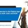 Resolving Disputes in the Digital Age: Your Guide to ADR, ODR, and EDR Platforms