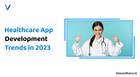 Top 10 Healthcare App Development Trends in 2023 