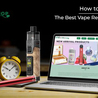 How to Find the Best Vape Retail Store Online - Smoke Shop Fontana