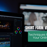 Short Form Video Editing Techniques to Skyrocket Your Online Presence