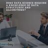 Does Data Science Require a Knowledge of Data Structures and Algorithms?