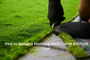 How to Design a Stunning Garden with Artificial Turf