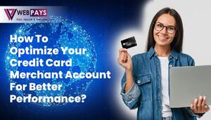 How To Optimize Your Credit Card Merchant Account For Better Performance?