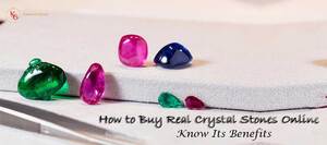 How to Buy Real Crystal Stones Online: Know Its Benefits