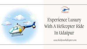 Experience Luxury With A Helicopter Ride In Udaipur