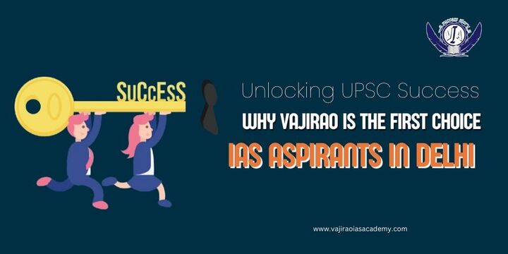Unlocking UPSC Success: Why Vajirao is the First Choice for IAS Aspirants in Delhi