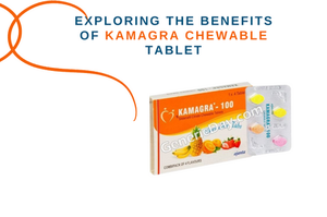 Exploring the benefits of Kamagra chewable Tablet