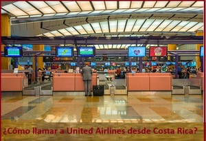 \u00bfC\u00f3mo llamar a United Airlines desde Costa Rica?