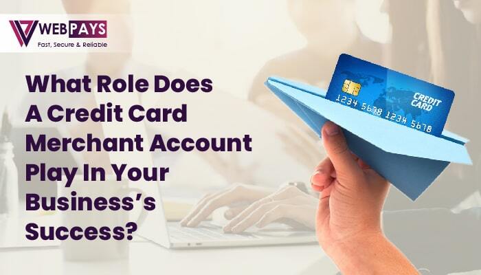 What Role Does Credit Card Merchant Account Play in Your Business’s Success?