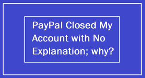 PayPal Closed My Account with No Explanation; why?