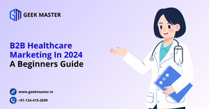 B2B Healthcare Marketing In 2024: A Beginners Guide