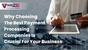 Why Choosing The Best Payment Processing Companies Is Crucial For Your Business?