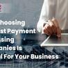 Why Choosing The Best Payment Processing Companies Is Crucial For Your Business?