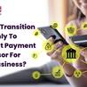 How To Transition Smoothly To The Best Payment Processor For Your Business?