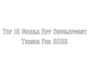 Top 15 Mobile App Development Trends For 2022