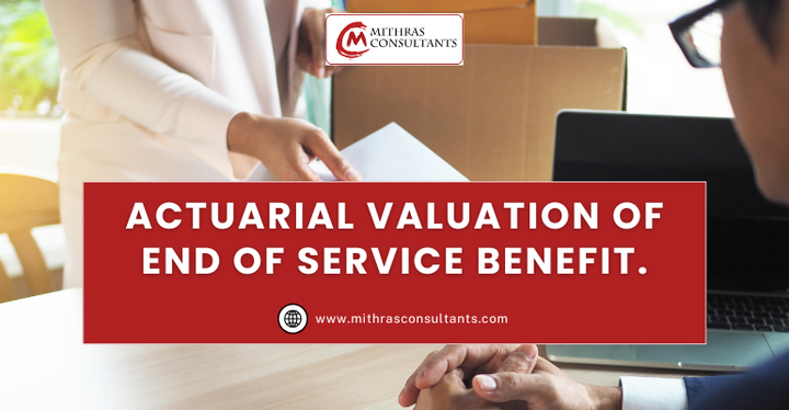 Understanding End of Service Benefit and the Importance of Actuarial Valuation