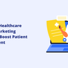 Effective Healthcare Digital Marketing Strategy: Boost Patient Engagement