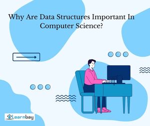 Why Are Data Structures Important In Computer Science?