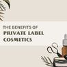 The Benefits of Private Label Cosmetics