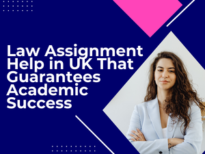 Law Assignment Help in UK That Guarantees Academic Success