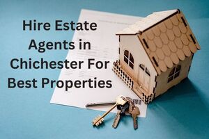 Hire Estate Agents in Chichester For Best Properties