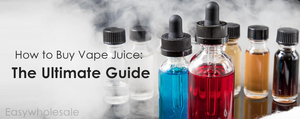 How to Buy Vape Juice: The Ultimate Guide