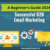 B2B Email Marketing: A Beginner&#039;s Guide 2024
