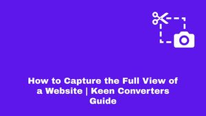 How to Capture the Full View of a Website | Keen Converters Guide