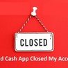 What are some reasons due to which Cash App account is\u00a0closed?