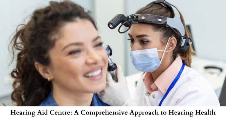 Hearing Aid Centre: A Comprehensive Approach to Hearing Health