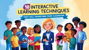 10 Interactive Learning Techniques That Will Transform Your Classroom