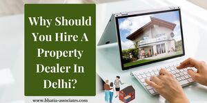 Why Should You Hire A Property Dealer In Delhi?