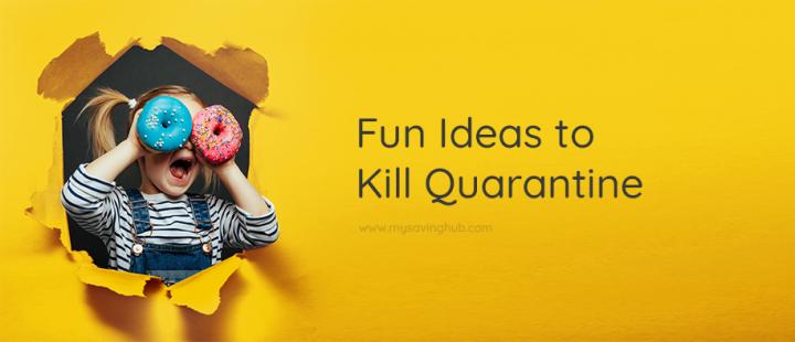 Fun Ideas to Kill Quarantine 