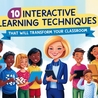 10 Interactive Learning Techniques That Will Transform Your Classroom