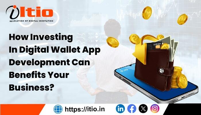 How Investing in Digital Wallet App Development Can Benefit Your Business?