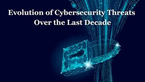 Evolution of Cybersecurity Threats Over the Last Decade