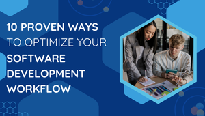 10 Proven Ways to Optimize Your Software Development Workflow
